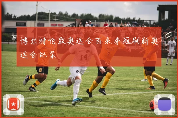 博尔特伦敦奥运会百米夺冠刷新奥运会纪录