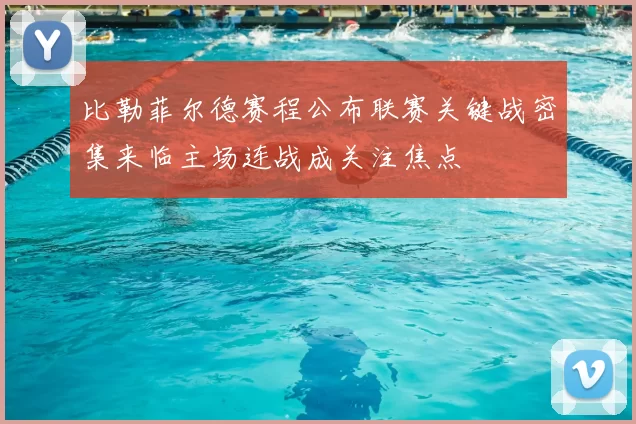 比勒菲尔德赛程公布联赛关键战密集来临主场连战成关注焦点