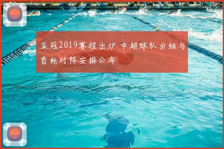 亚冠2019赛程出炉 中超球队分组与首轮对阵安排公布